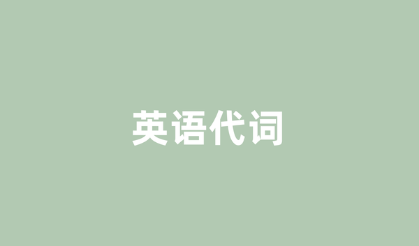 英语代词怎么用？一文搞懂所有代词的正确用法