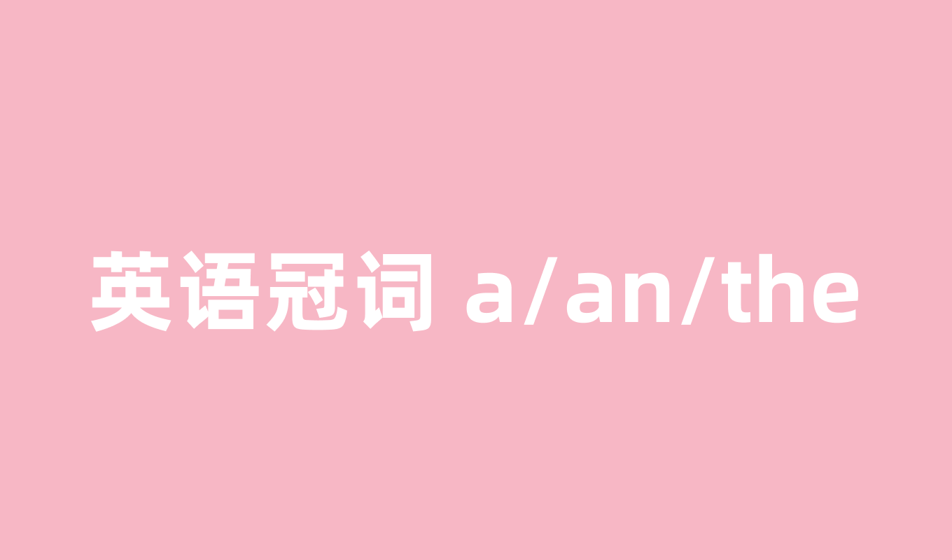英语冠词 a/an/the 到底怎么用？一文搞懂所有规则